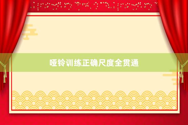 哑铃训练正确尺度全贯通