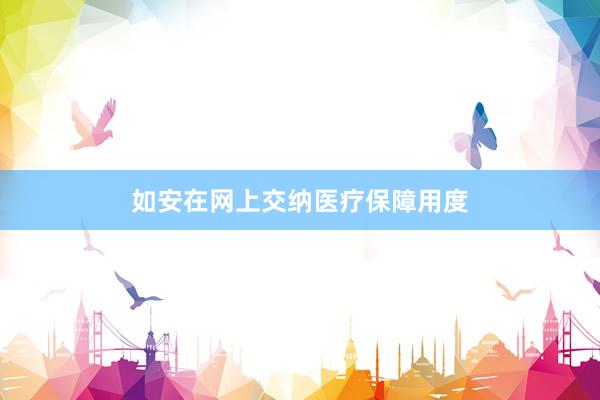 如安在网上交纳医疗保障用度